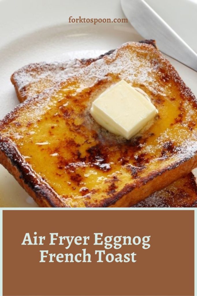 Air Fryer Eggnog French Toast